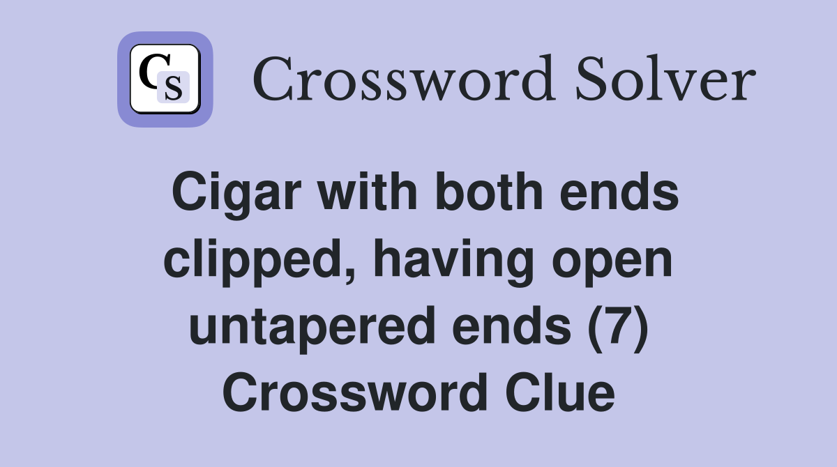 Cigar with both ends clipped, having open untapered ends (7